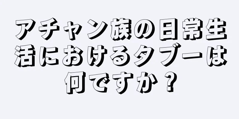 アチャン族の日常生活におけるタブーは何ですか？