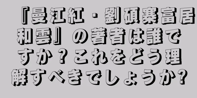 『曼江紅・劉碩寨富居和雲』の著者は誰ですか？これをどう理解すべきでしょうか?