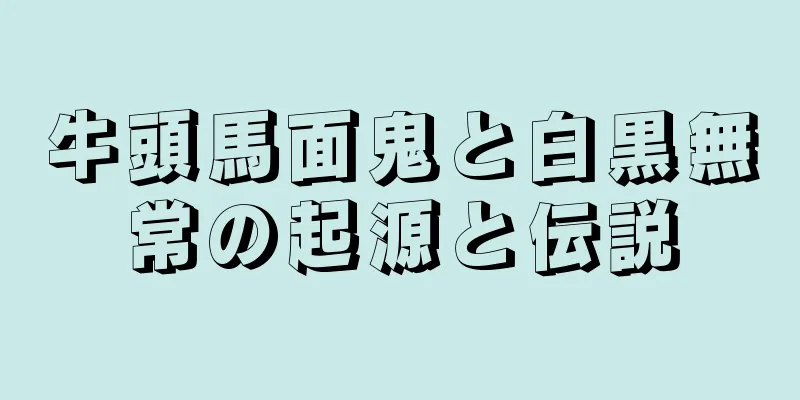 牛頭馬面鬼と白黒無常の起源と伝説