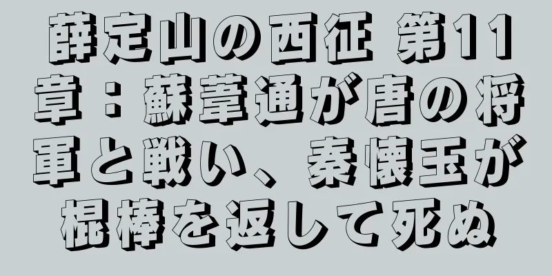 薛定山の西征 第11章：蘇葦通が唐の将軍と戦い、秦懐玉が棍棒を返して死ぬ