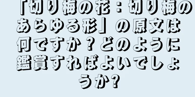 「切り梅の花：切り梅のあらゆる形」の原文は何ですか？どのように鑑賞すればよいでしょうか?