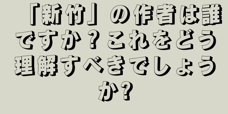 「新竹」の作者は誰ですか？これをどう理解すべきでしょうか?