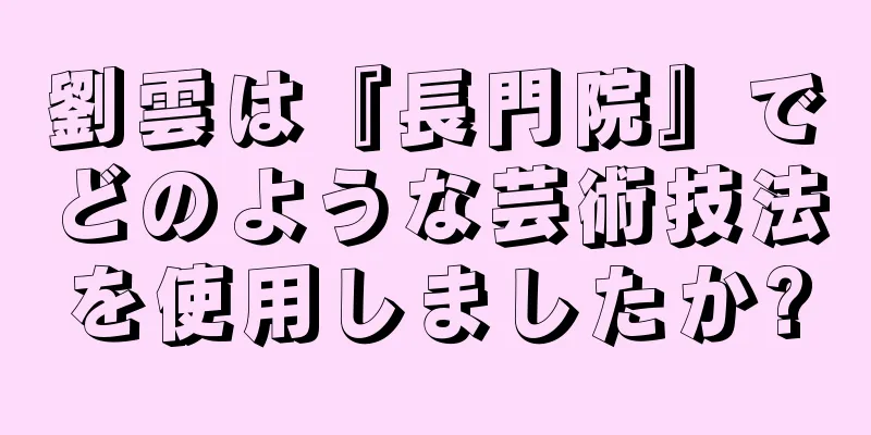 劉雲は『長門院』でどのような芸術技法を使用しましたか?