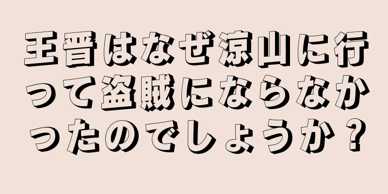 王晋はなぜ涼山に行って盗賊にならなかったのでしょうか？