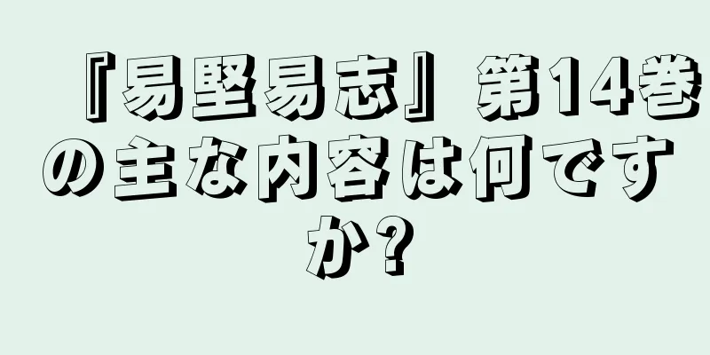 『易堅易志』第14巻の主な内容は何ですか?