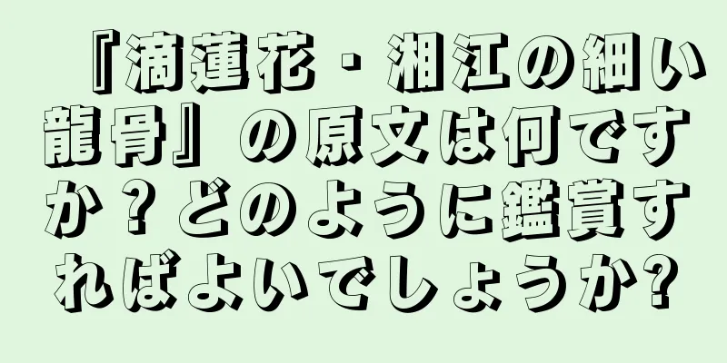 『滴蓮花・湘江の細い龍骨』の原文は何ですか？どのように鑑賞すればよいでしょうか?