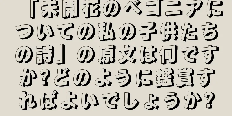 「未開花のベゴニアについての私の子供たちの詩」の原文は何ですか?どのように鑑賞すればよいでしょうか?