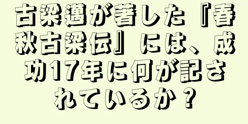 古梁邁が著した『春秋古梁伝』には、成功17年に何が記されているか？