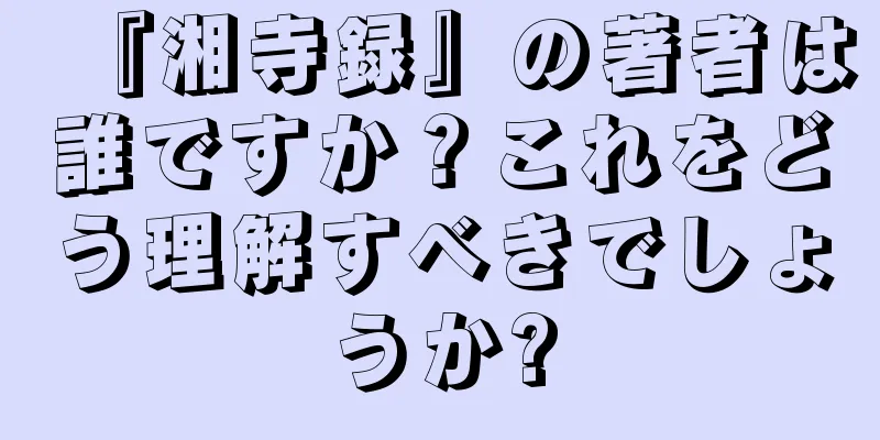 『湘寺録』の著者は誰ですか？これをどう理解すべきでしょうか?