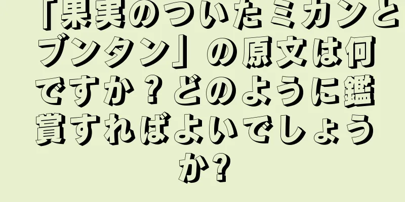「果実のついたミカンとブンタン」の原文は何ですか？どのように鑑賞すればよいでしょうか?