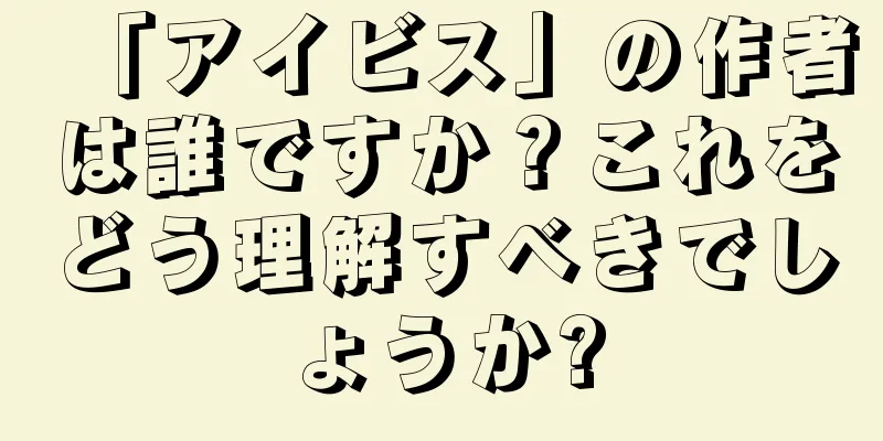 「アイビス」の作者は誰ですか？これをどう理解すべきでしょうか?