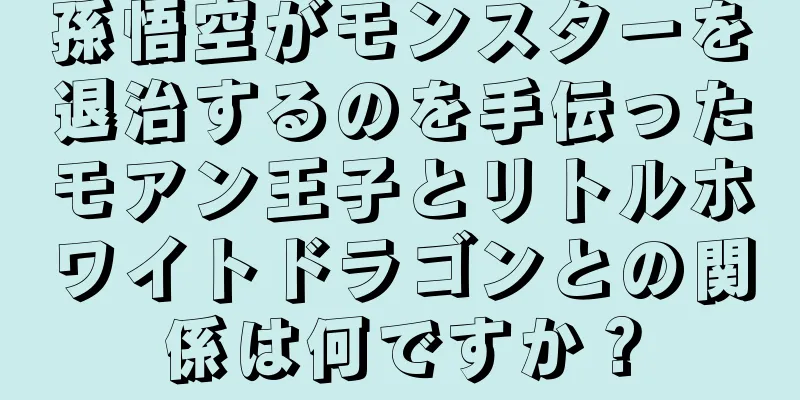 孫悟空がモンスターを退治するのを手伝ったモアン王子とリトルホワイトドラゴンとの関係は何ですか？
