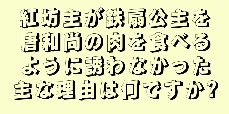 紅坊主が鉄扇公主を唐和尚の肉を食べるように誘わなかった主な理由は何ですか?