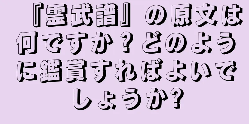 『霊武譜』の原文は何ですか？どのように鑑賞すればよいでしょうか?