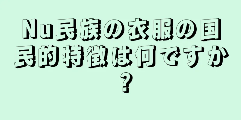 Nu民族の衣服の国民的特徴は何ですか？
