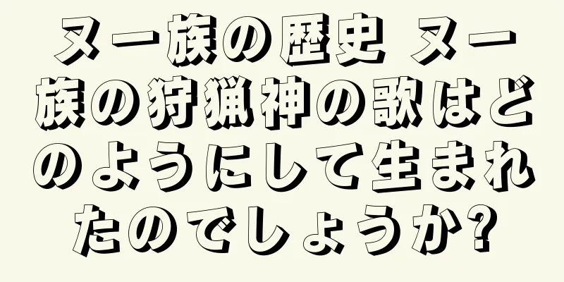 ヌー族の歴史 ヌー族の狩猟神の歌はどのようにして生まれたのでしょうか?
