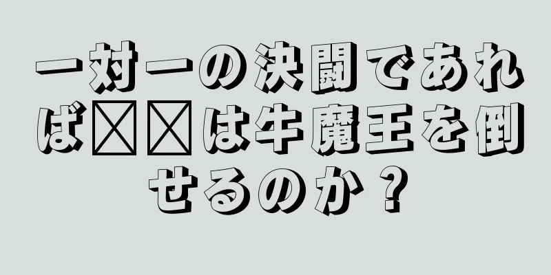 一対一の決闘であれば哪吒は牛魔王を倒せるのか？
