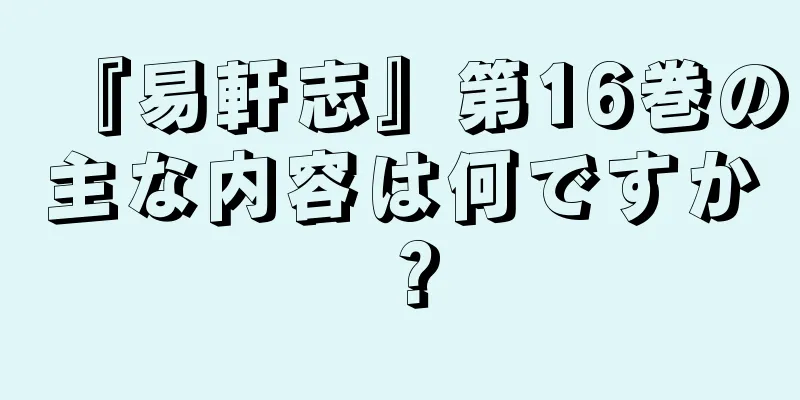 『易軒志』第16巻の主な内容は何ですか？