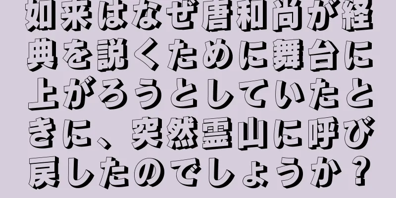 如来はなぜ唐和尚が経典を説くために舞台に上がろうとしていたときに、突然霊山に呼び戻したのでしょうか？