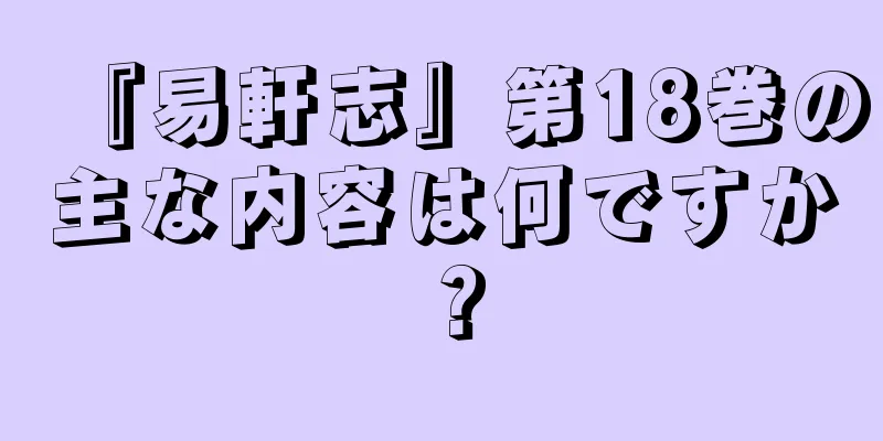 『易軒志』第18巻の主な内容は何ですか？