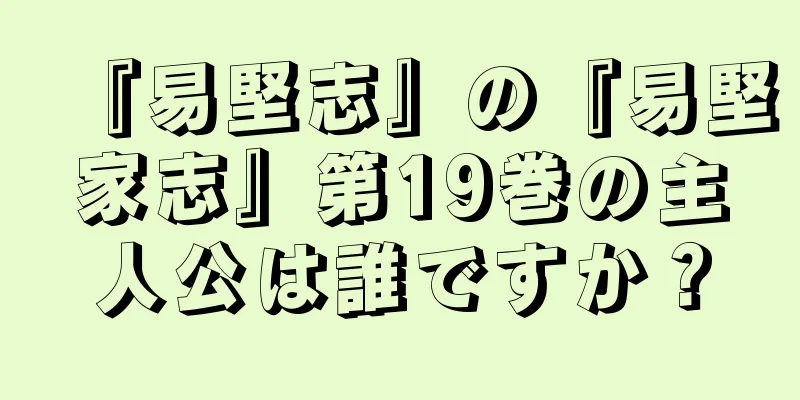 『易堅志』の『易堅家志』第19巻の主人公は誰ですか？