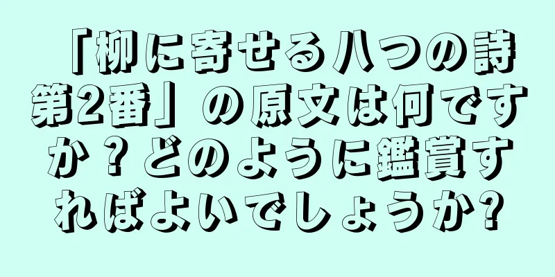 「柳に寄せる八つの詩 第2番」の原文は何ですか？どのように鑑賞すればよいでしょうか?