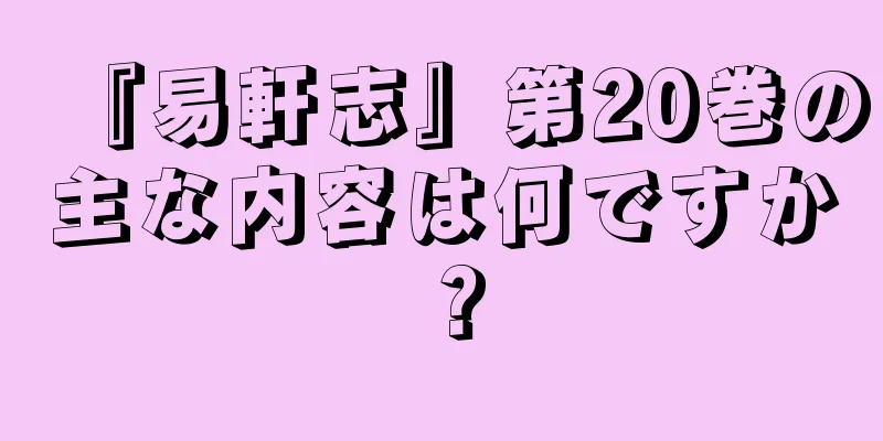 『易軒志』第20巻の主な内容は何ですか？