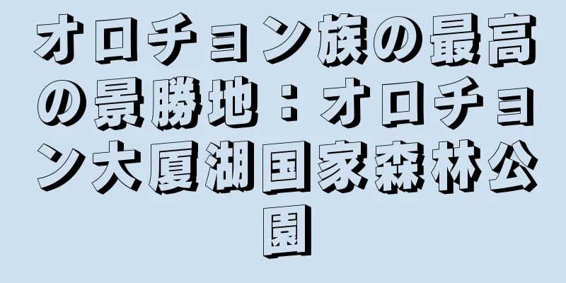 オロチョン族の最高の景勝地：オロチョン大厦湖国家森林公園