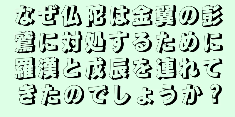 なぜ仏陀は金翼の彭鷲に対処するために羅漢と戊辰を連れてきたのでしょうか？