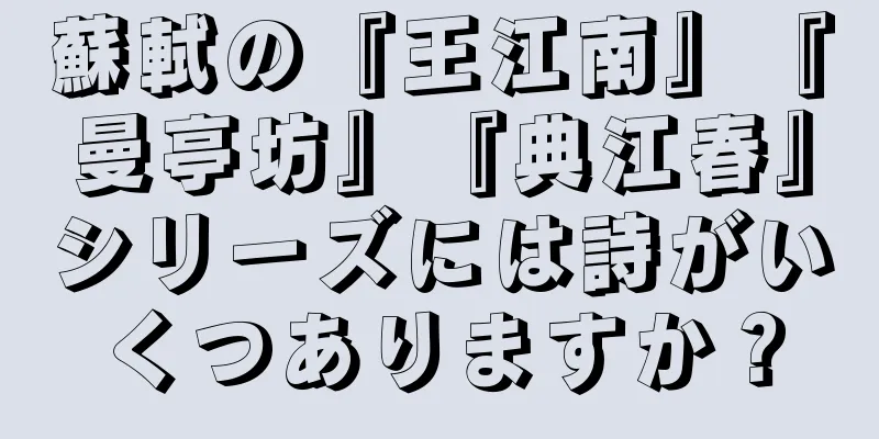 蘇軾の『王江南』『曼亭坊』『典江春』シリーズには詩がいくつありますか？