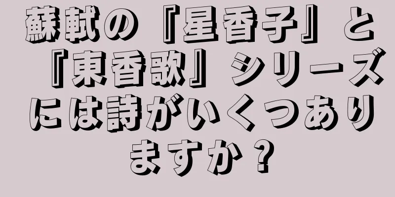 蘇軾の『星香子』と『東香歌』シリーズには詩がいくつありますか？