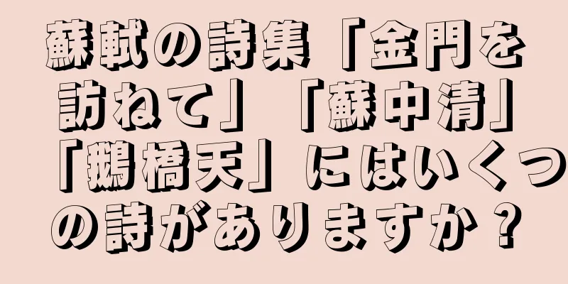 蘇軾の詩集「金門を訪ねて」「蘇中清」「鵝橋天」にはいくつの詩がありますか？