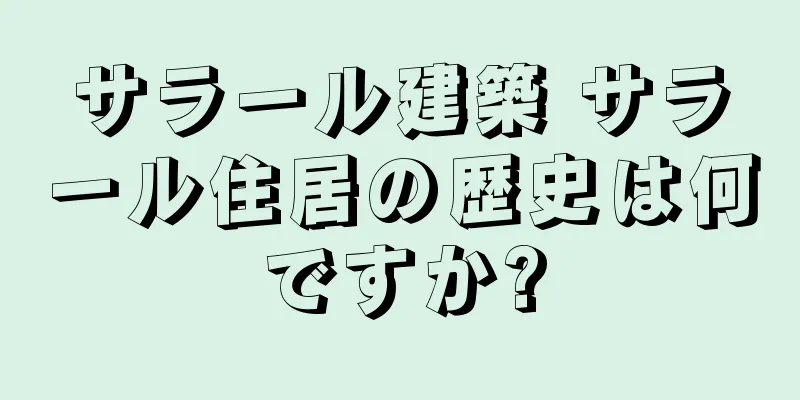サラール建築 サラール住居の歴史は何ですか?