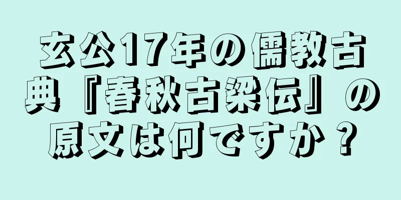 玄公17年の儒教古典『春秋古梁伝』の原文は何ですか？