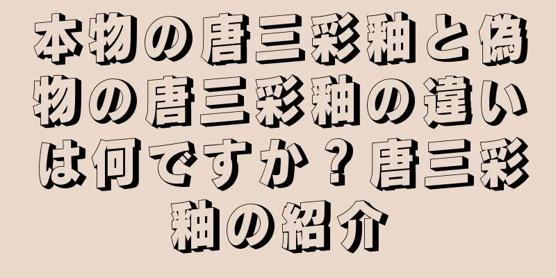 本物の唐三彩釉と偽物の唐三彩釉の違いは何ですか？唐三彩釉の紹介