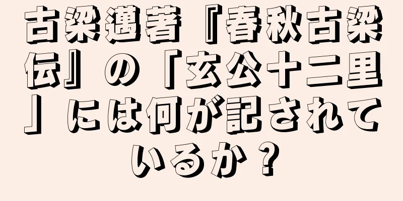古梁邁著『春秋古梁伝』の「玄公十二里」には何が記されているか？