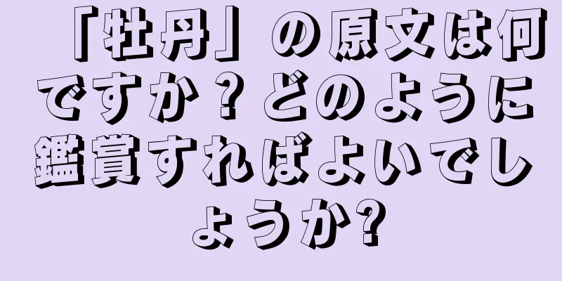 「牡丹」の原文は何ですか？どのように鑑賞すればよいでしょうか?