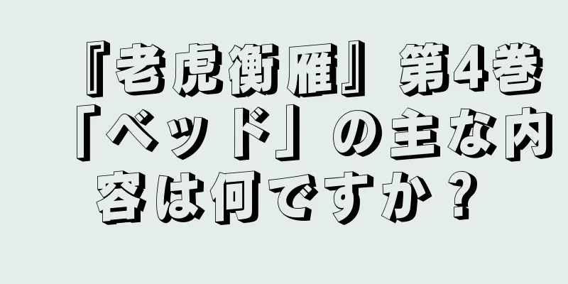 『老虎衡雁』第4巻「ベッド」の主な内容は何ですか？