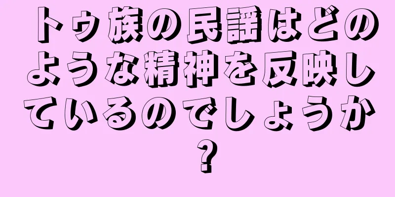トゥ族の民謡はどのような精神を反映しているのでしょうか？