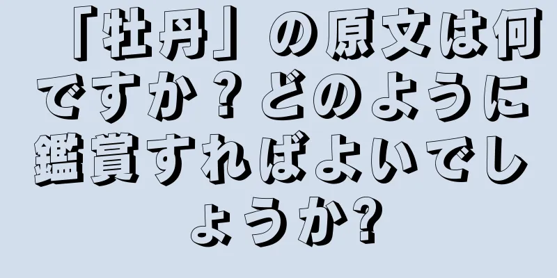 「牡丹」の原文は何ですか？どのように鑑賞すればよいでしょうか?