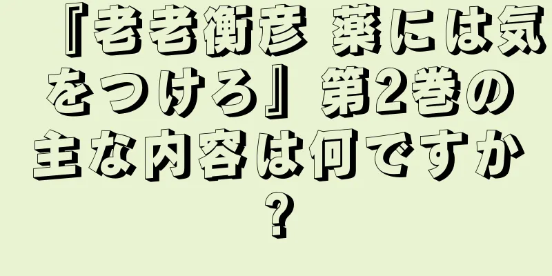 『老老衡彦 薬には気をつけろ』第2巻の主な内容は何ですか?