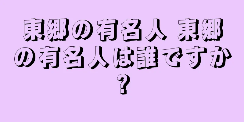 東郷の有名人 東郷の有名人は誰ですか?