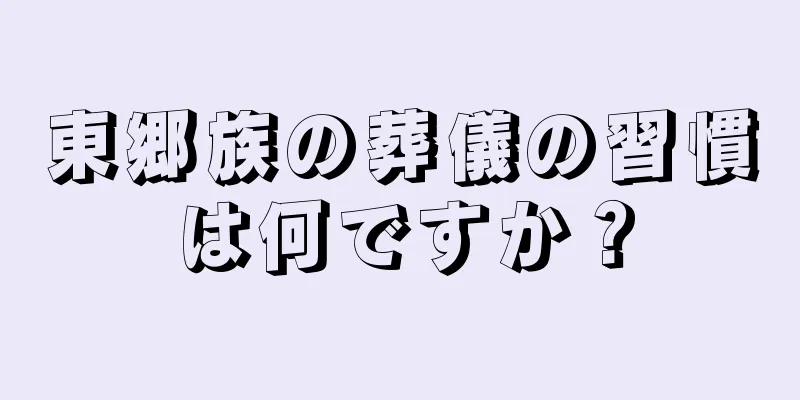 東郷族の葬儀の習慣は何ですか？