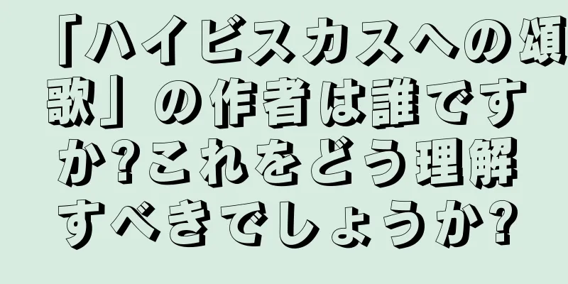 「ハイビスカスへの頌歌」の作者は誰ですか?これをどう理解すべきでしょうか?