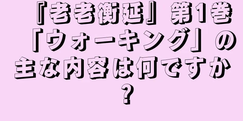 『老老衡延』第1巻「ウォーキング」の主な内容は何ですか？