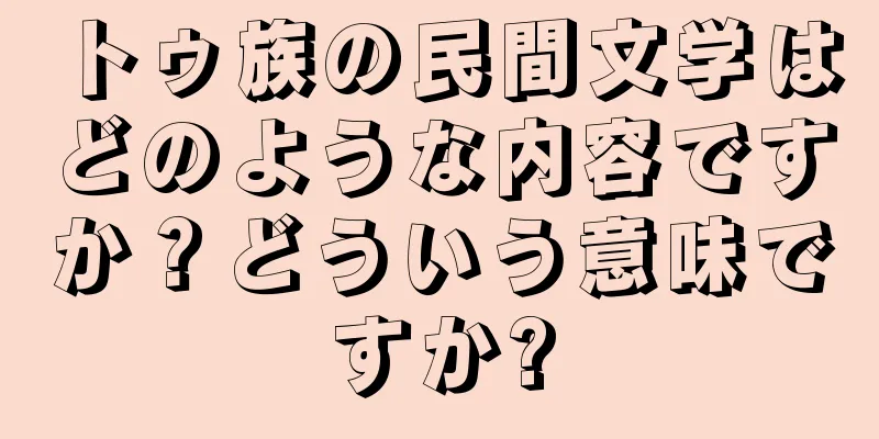 トゥ族の民間文学はどのような内容ですか？どういう意味ですか?