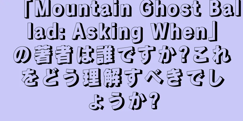 「Mountain Ghost Ballad: Asking When」の著者は誰ですか?これをどう理解すべきでしょうか?