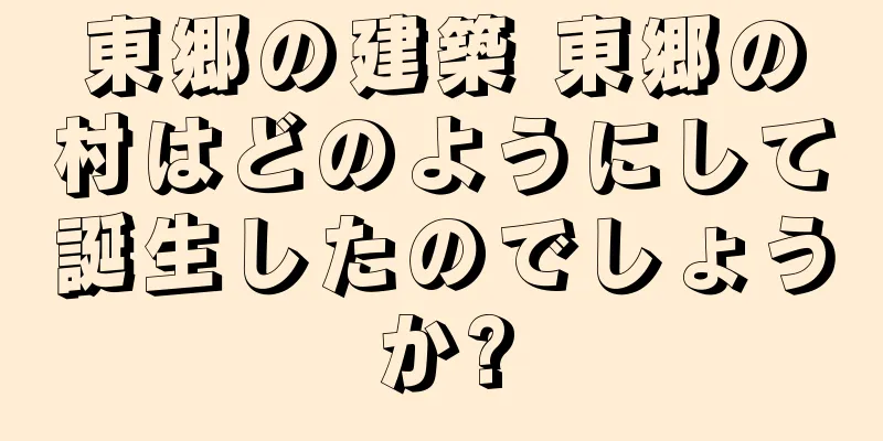 東郷の建築 東郷の村はどのようにして誕生したのでしょうか?