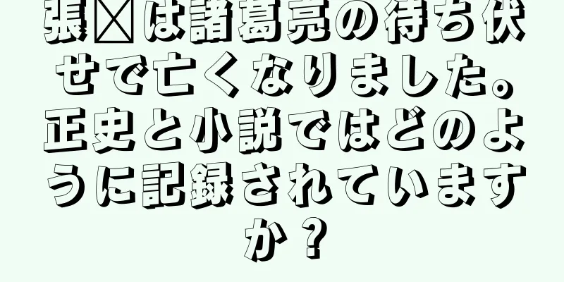 張郃は諸葛亮の待ち伏せで亡くなりました。正史と小説ではどのように記録されていますか？