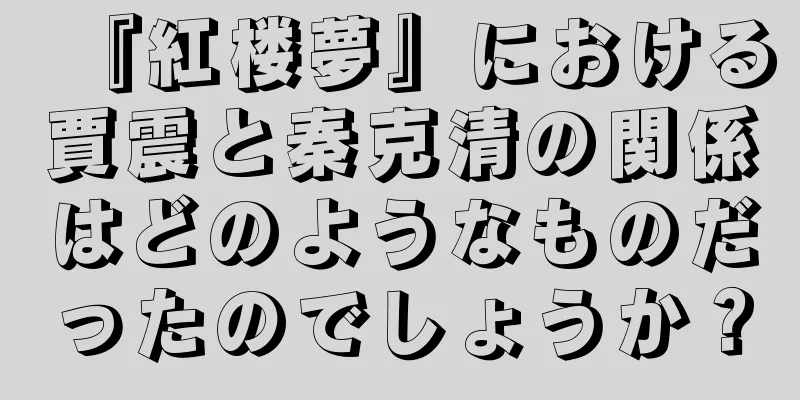 『紅楼夢』における賈震と秦克清の関係はどのようなものだったのでしょうか？